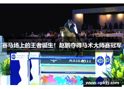 赛马场上的王者诞生！赵鹏夺得马术大师赛冠军