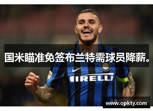 国米瞄准免签布兰特需球员降薪。
